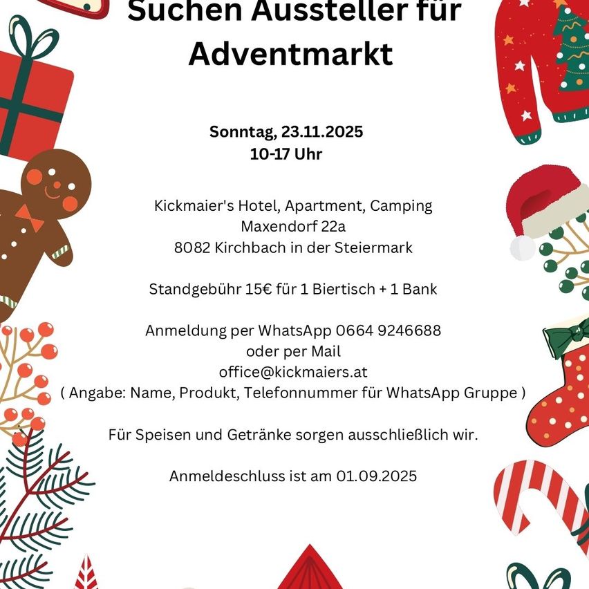 Plakat für einen Adventmarkt. Datum: Sonntag, 23.11.2025, 10-17 Uhr. Ort: Kickmaier's Hotel, Maxendorf 22a, 8082 Kirchbach. Eintrittsgebühr: 15€ für 1 Stand und 1 Bank. Anmeldung per WhatsApp oder E-Mail. Anmeldeschluss: 01.09.2025. Essen und Getränke werden bereitgestellt.