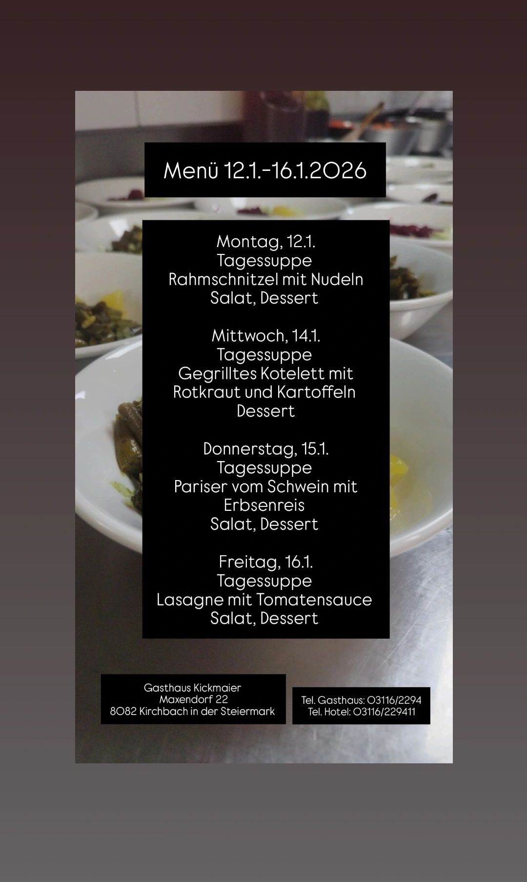 Wochenessen: Montag, 12.1 - Rahmschnitzel mit Nudeln, Salat, Dessert. Mittwoch, 14.1 - Gegrilltes Kotelett mit Rotkraut und Kartoffeln, Dessert. Donnerstag, 15.1 - Pariser vom Schwein mit Erbsenreis, Salat, Dessert. Freitag, 16.1 - Lasagne mit Tomatensauce, Salat, Dessert. Gasthaus Kickmaier, Maxendorf 22. Tel. Gasthaus: 03116/2294.