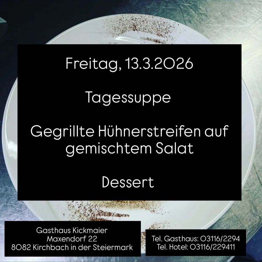 Ein Bild eines Tellers mit schwarzem Hintergrund, der Text über ein Menü für Freitag, den 13. März 2026 enthält. Das Menü umfasst gegrillte Hühnerstreifen auf gemischtem Salat und Dessert. Unten befinden sich Kontaktdaten für Gasthaus Kickmaier.