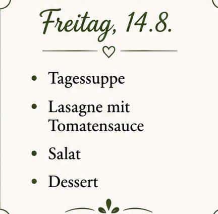 Ein weißer Poster mit grünem Text und einem Herzsymbol. Es steht 'Freitag, 14.8.' gefolgt von einer Liste der Mahlzeiten: Tagessuppe, Lasagne mit Tomatensauce, Salat und Dessert.