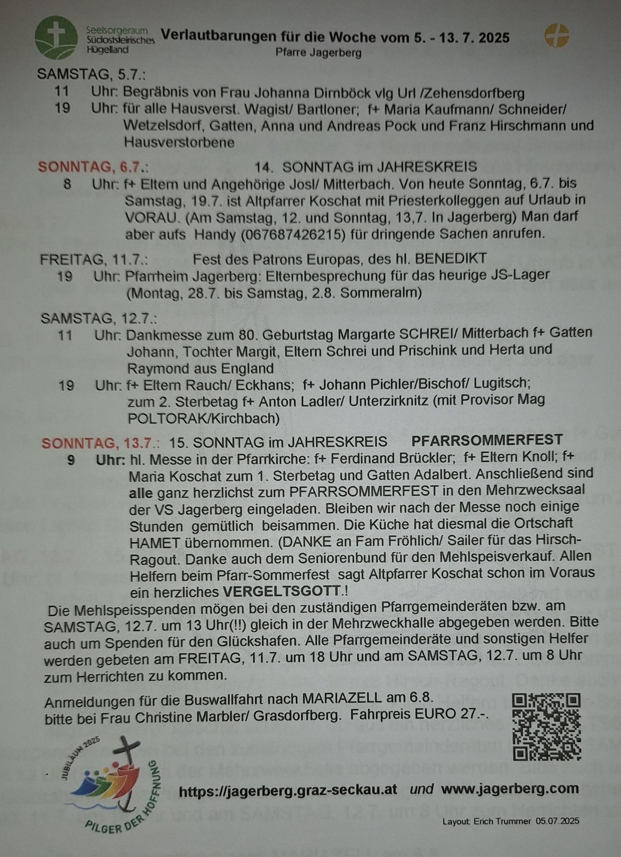 Sonntag, 6.7: 14. Sonntag im Jahreskreis. 8 Uhr: Vater und Angehörige Josl/Mitterbach. Bis Samstag, 19.7, ist Altpfarre Koschat mit Priesterkollegen im Urlaub in Vorau. Freitag, 11.7: Fest des Patrons Europas, des hl. Benedikt. Samstag, 12.7: Messe zum 80. Geburtstag Margarete SCHREI/Mitterbach und Gatten Johann, Töchter Margrit, etc. Sonntag, 13.7: 15. Sonntag im Jahreskreis. Messe in der Pfarrkirche.