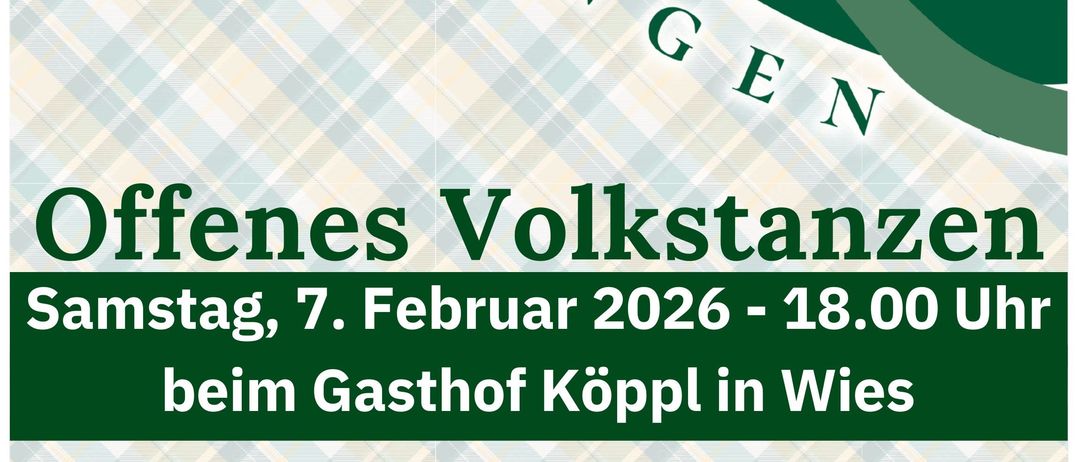 Plakat für offenes Volkstanzen. Geplant für Samstag, 7. Februar 2026, um 18.00 Uhr im Gasthof Köppl in Wies. Tänzer erklärt und geführt. Geeignet für alle. Keine Vorkenntnisse erforderlich. Keine Kleiderordnung. Live-Musik von ARGE Volkstanz Steiermark. Eintritt: freiwillige Spende.
