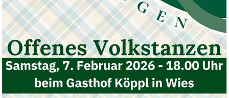 Plakat für offenes Volkstanzen. Geplant für Samstag, 7. Februar 2026, um 18.00 Uhr im Gasthof Köppl in Wies. Tänzer erklärt und geführt. Geeignet für alle. Keine Vorkenntnisse erforderlich. Keine Kleiderordnung. Live-Musik von ARGE Volkstanz Steiermark. Eintritt: freiwillige Spende.
