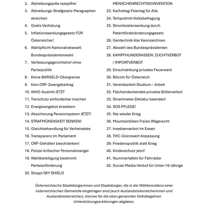 Das Dokument listet 20 Forderungen von österreichischen Staatsbürgern und Einwohnern auf, darunter kostenlose Rezepte, ein Referendum über die EU-Mitgliedschaft und freier Zugang zur WHO. Ein weiterer Abschnitt listet 42 Forderungen auf, die österreichische Staatsbürger und Einwohner unterstützen sollen, die Themen wie Versammlungsfreiheit, Geschlechtergleichheit und Umweltschutz abdecken.