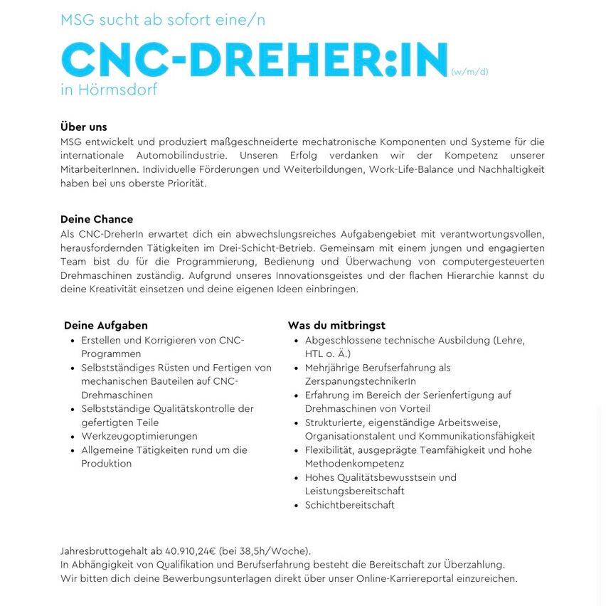 MSG is looking for a CNC lathe operator. The company develops and produces customized mechatronic components and systems for the international automotive industry. Your tasks include programming, maintenance, and production. The team works in a three-shift system. The annual gross salary is up to 40,910,24€.