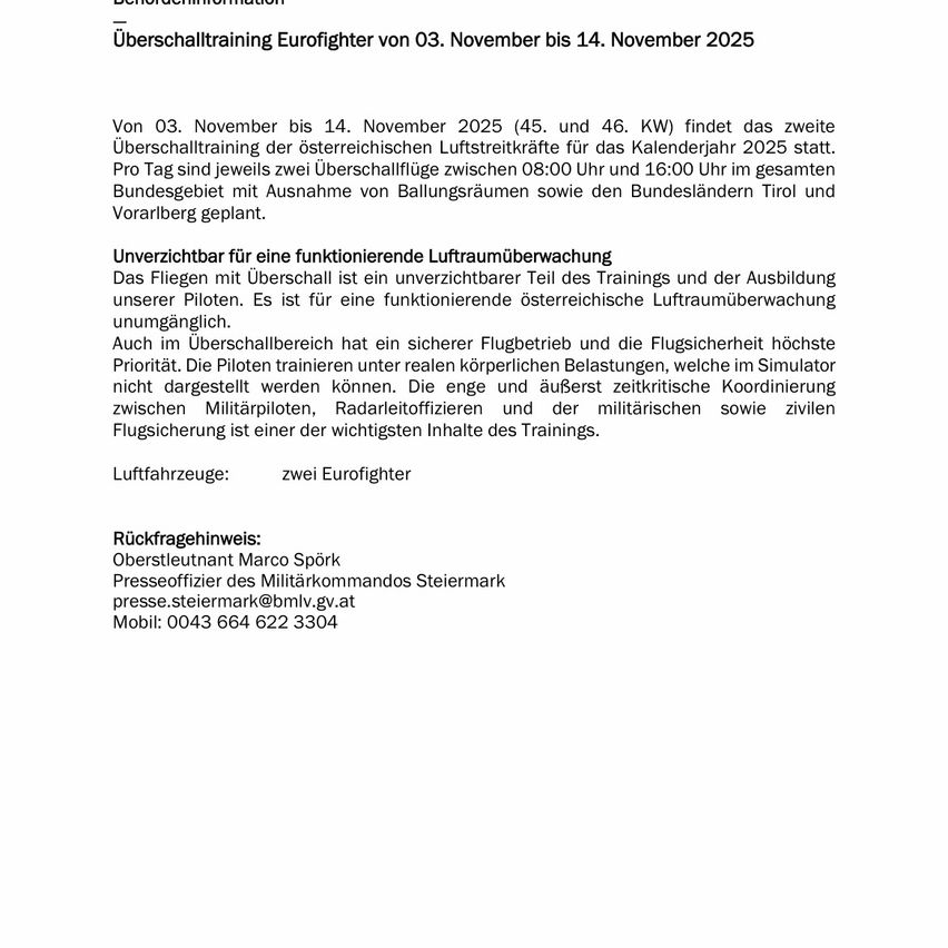 Die zweite Eurofighter-Überholungsschulung vom 03. November bis 14. November 2025 (45 und 46 KW) findet statt. Pro Tag sind jeweils zwei Überholflüge zwischen 08:00 Uhr und 16:00 Uhr im gesamten Bundesgebiet mit Ausnahme von Ballungsräumen sowie den Bundesländern Tirol und Vorarlberg geplant. Unverzichtbar für eine funktionierende Luftraumüberwachung.