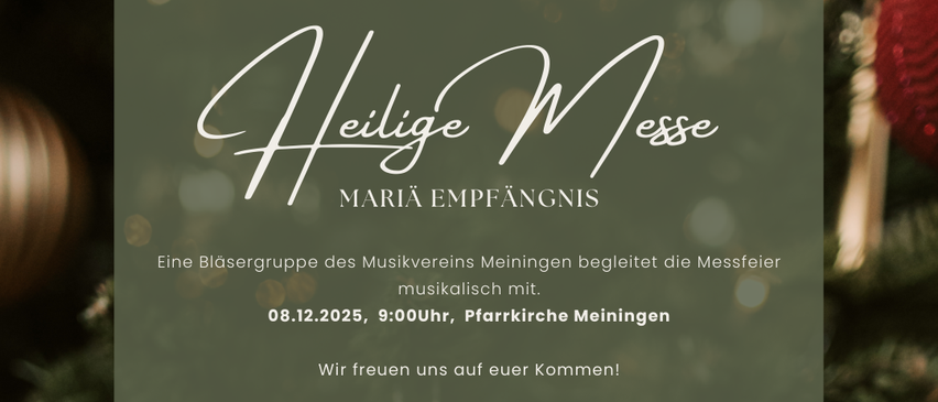 Eine Blasergruppe des Musikvereins Meiningen begleitet die Messfeier musikalisch mit. 08.12.2025, 9:00 Uhr, Pfarrkirche Meiningen. Wir freuen uns auf Ihren Besuch!