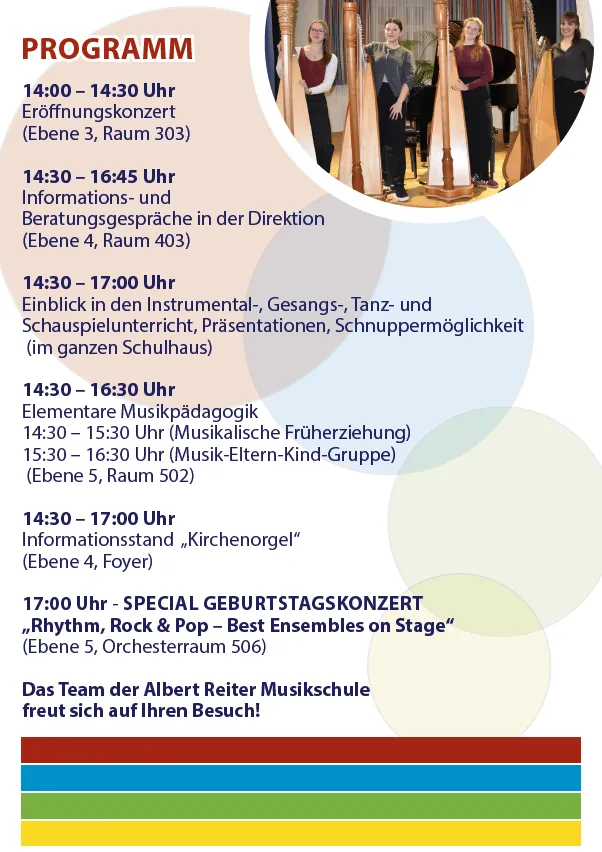 Eröffnungskonzert (Ebene 3, Raum 303). Informations- und Beratungsgespräche (Ebene 4, Raum 403). Einblick in Instrumental-, Gesangs-, Tanz- und Schauspielunterricht (gesamtes Schulhaus). Special Geburtstagskonzert (Ebene 5, Orchesterraum 506).