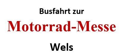 Roter Text auf weißem Hintergrund lautet 'Busfahrt zur Motorrad-Messe Wels'. Es weist auf eine Busfahrt zur Motorradmesse in Wels hin.