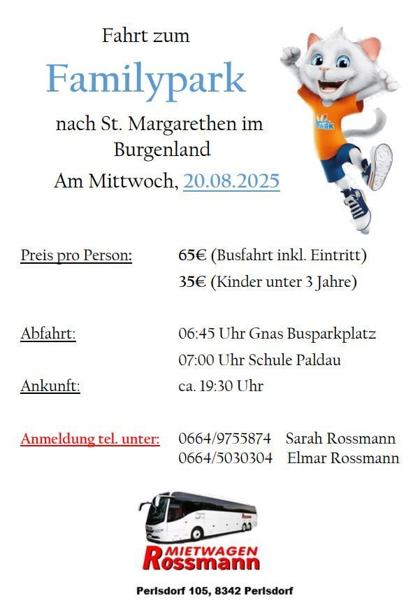 Ein Flugblatt für eine Familypark-Veranstaltung in St. Margarethen, Burgenland am 20.08.2025. Der Preis beträgt 65€ pro Person, inklusive Busfahrt und Eintritt. Kinder unter 3 zahlen 35€. Abfahrtszeiten sind 6:45 von Gnas und 7:00 von Schule Paldau. Ankunft ist ca. 19:30 Uhr. Kontaktieren Sie Sarah Rossmann unter 0664/9755874 oder Elmar Rossmann unter 0664/5030304.
