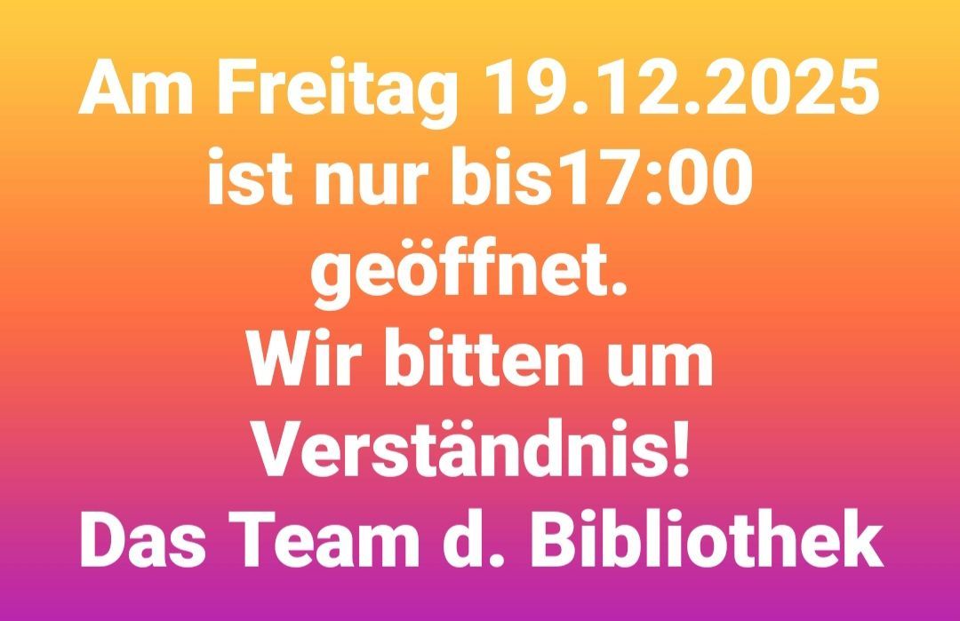 Am Freitag, 19.12.2020, ist die Bibliothek nur bis 17:00 Uhr geöffnet. Wir bitten um Verständnis! Team d. Bibliothek.