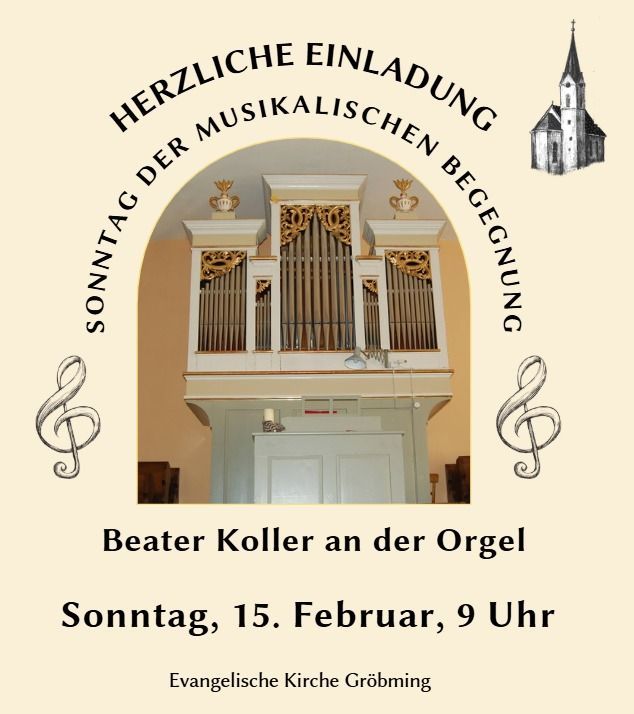 Eine Kirche mit einer Orgel, einem Musikinstrument, ist abgebildet. Es steht 'Sonntag der musikalischen Begegnung' mit einem Musiknotensymbol. Darunter ist ein Datum und eine Uhrzeit, 'Sonntag, 15. Februar, 9 Uhr'. Darunter steht der Name 'Beater Koller an der Orgel'.