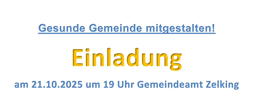 Das Bild zeigt einen weißen Hintergrund mit blauem Text. Es steht 'Gesunde Gemeinde mitgestalten!' und 'Einladung' oben. Die Veranstaltung ist für den 21.10.2025 um 19 Uhr im Gemeindeamt Zelking geplant. Es lädt interessierte Gemeindemitglieder zur Mitgestaltung einer gesunden Gemeinde ein.