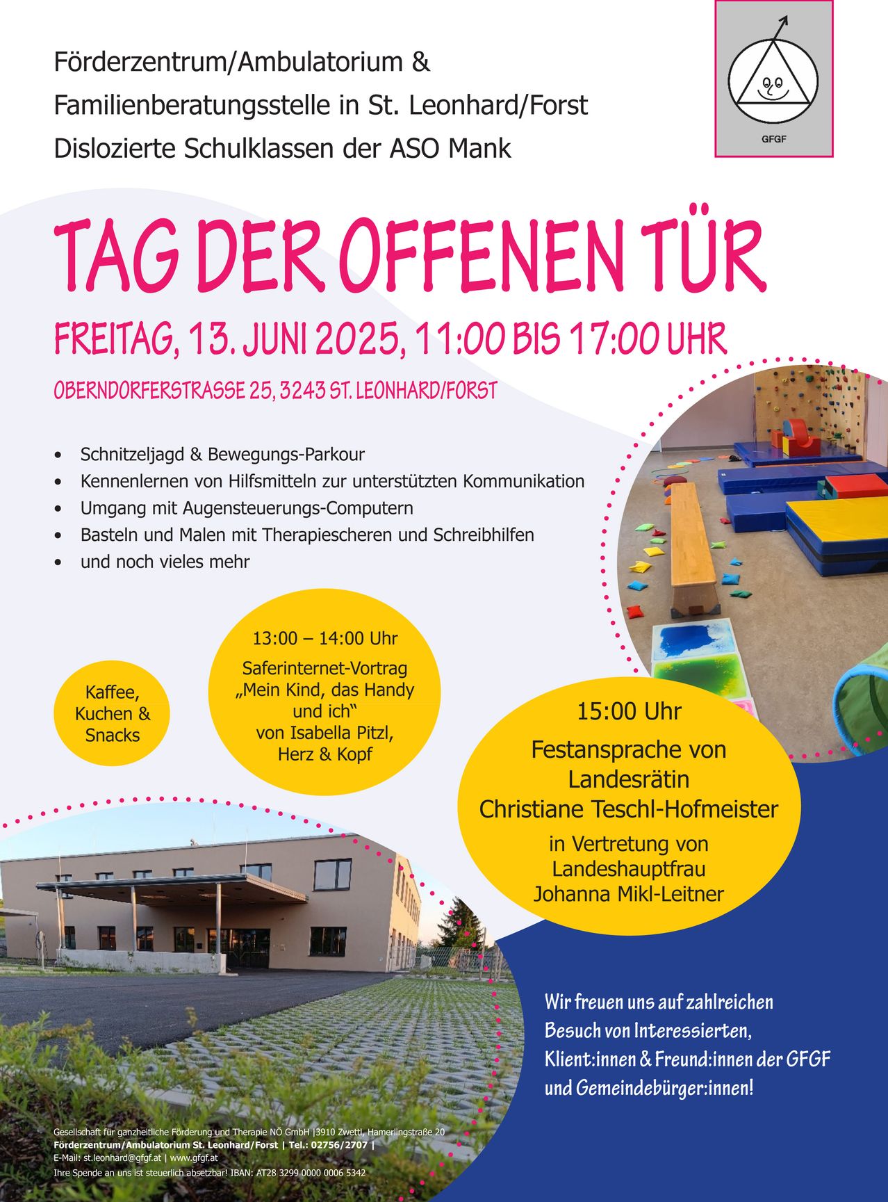 Plakat für den Tag der offenen Tür am Freitag, 13. Juni 2025, von 11:00 bis 17:00 Uhr in der Oberndorferstrasse 25, 3243 St. Leonhard/Forst. Aktivitäten umfassen Hindernisparcours, Bewegungsparks, Erlernen von Hilfsmitteln zur unterstützten Kommunikation, Interaktion mit Augensteuerungs-Computern und vieles mehr. Kaffee, Essen und Snacks sind verfügbar. Um 13:00-14:00 Uhr gibt es einen Vortrag über sicheres Internet von Isabella Pitz und Herz & Kopf. Um 15:00 Uhr hält Landesrat Christiane Teschl-Hofmeister eine festliche Rede.