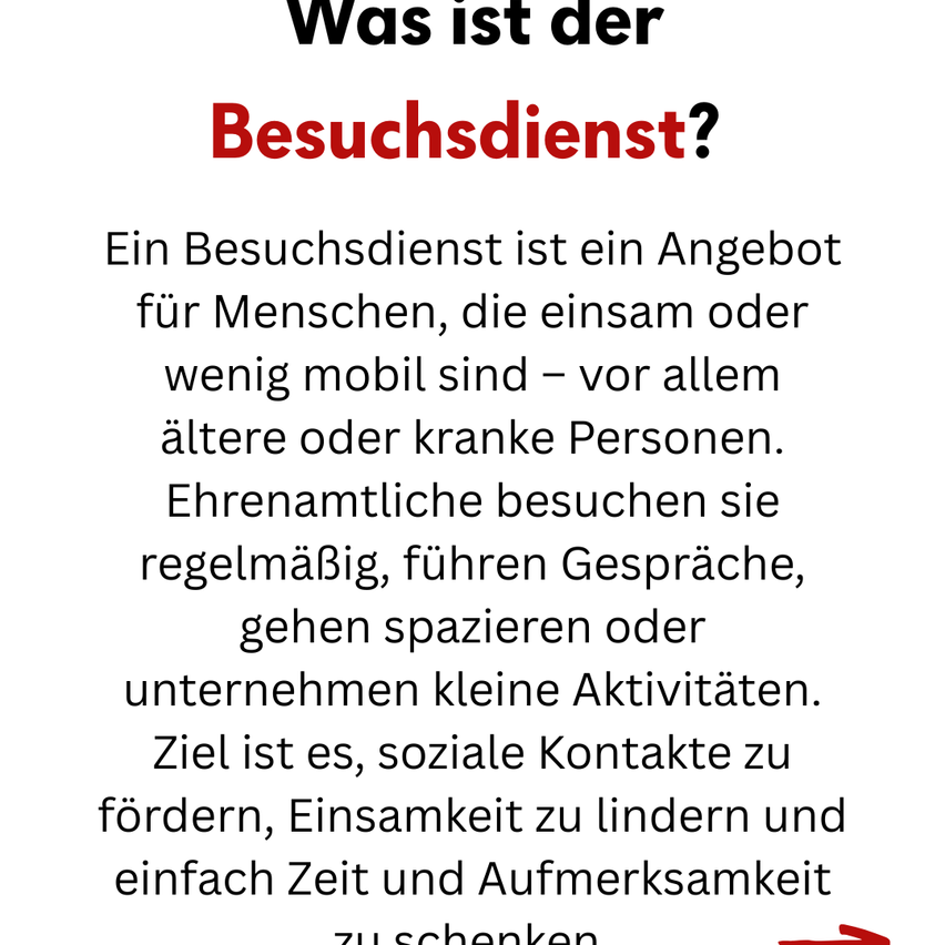 Das Bild fragt 'Was ist der Besuchsdienst?' Es erklärt, dass ein Besuchsdienst ein Angebot für Menschen ist, die allein oder weniger mobil sind - vor allem ältere oder kranke Personen. Ehrenamtliche besuchen sie regelmäßig, führen Gespräche, gehen spazieren oder unternehmen kleine Aktivitäten. Ziel ist es, soziale Kontakte zu fördern, Einsamkeit zu lindern und einfach Zeit und Aufmerksamkeit zu schenken.