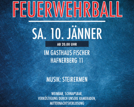 Plakat für den Feuerwehrball der Freiwilligen Feuerwehr Noetach-Hafnernberg am 10. Januar, Beginn 20:00 Uhr im Gasthaus Fischer, Hafnerberg 11, mit Steirermen-Musik, Weinbar, Schnapsbar, Verköstigung durch Kameraden und Mitternachtsauktion. Taxi vor Ort.