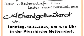 Eine Ankündigung für einen Adventsgottesdienst am 14.12.2025 um 8:30 Uhr in der Pfarrkirche Mettersorf. Der Mettersorfer Chor leitet den Gottesdienst herzlich. Der Bauernbund Mettersorf lädt im Anschluss herzlich zur Agape ein.