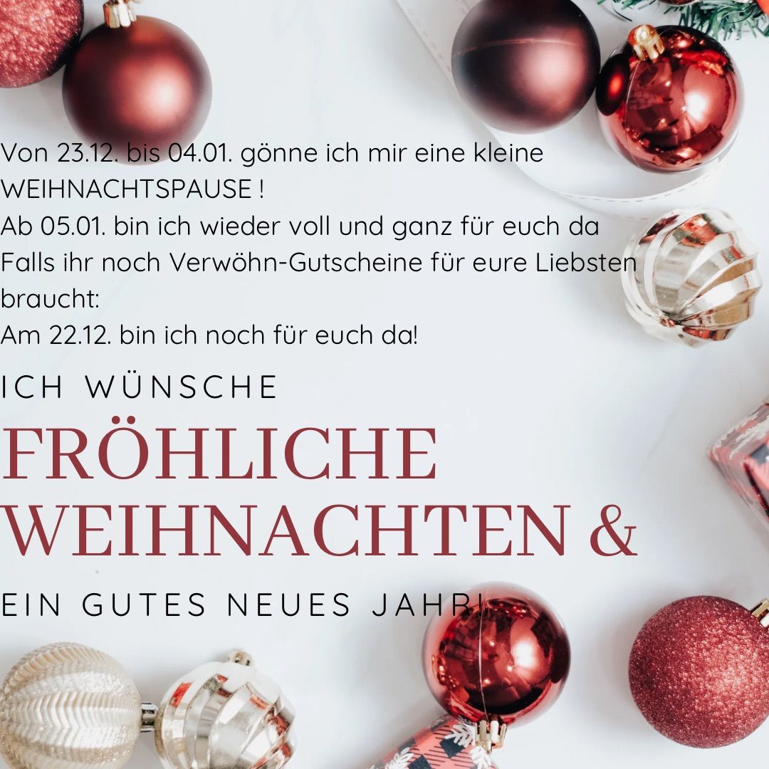 Eine Feiertagskarte mit mehreren roten Kugeln auf weißem Hintergrund. Es steht: 'Vom 23.12. bis 04.01. gönne ich mir eine kleine Weihnachtspause! Ab 05.01. bin ich wieder voll und ganz für euch da! Falls ihr noch Verwöhn-Geschenke für eure Lieben braucht: Ich bin am 22.12. noch für euch da! Ich wünsche euch frohe Weihnachten und ein gutes neues Jahr!'