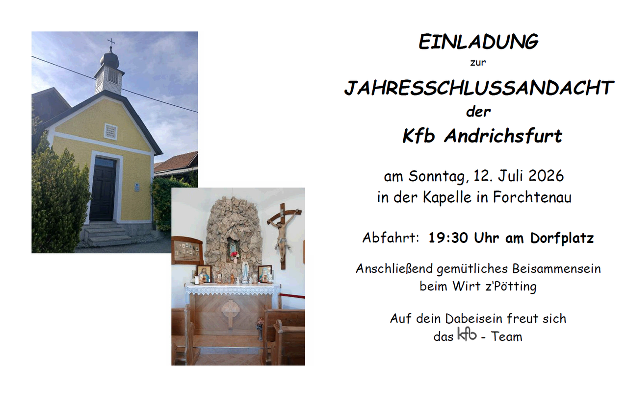 Einladung zum Jahresschluss der Kfb Andrichs am Sonntag, 12. Juli um 19:30 in der Kapelle in For. Anschließend gemütliches Treffen beim Wirt z'Pött.