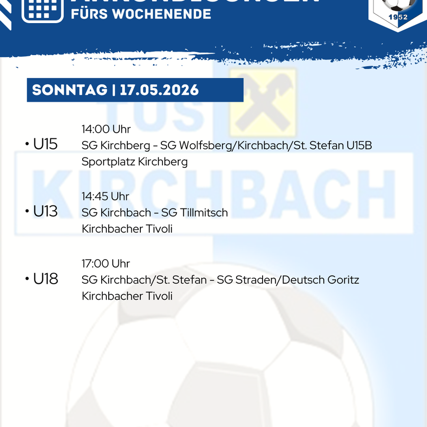Sonntag, 17.05.2026, Fußballspiele: U15 um 14:00, U13 um 14:45, U18 um 17:00. Alle Spiele in Kirchbach.