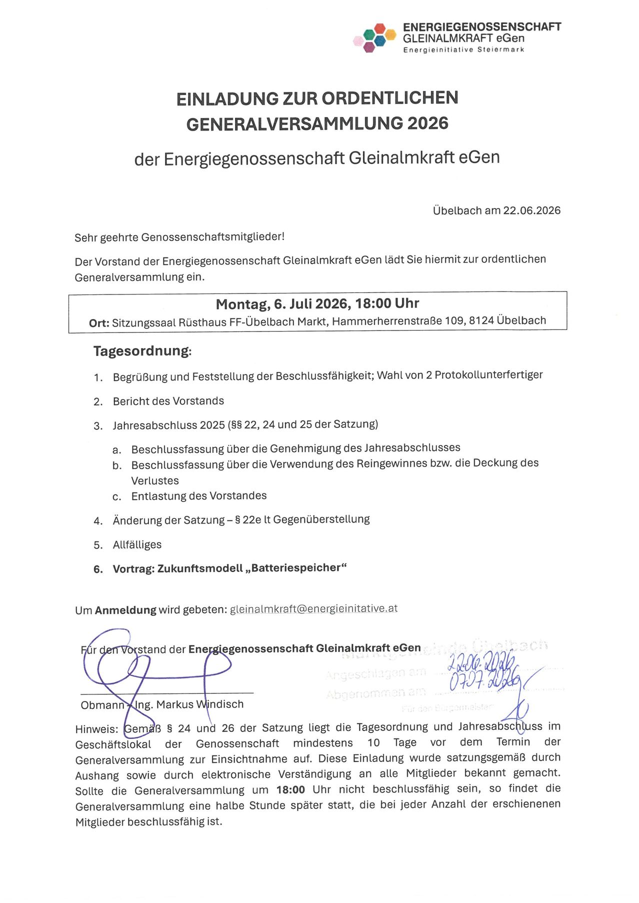 Die Geschäftsordnung und der Jahresabschluss werden gemäß § 24 und 26 der Satzung im Geschäftslokal der Genossenschaft mindestens 10 Tage vor dem Termin der Generalversammlung zur Einsichtnahme aufliegt. Die Einladung wurde satzungsgemäß durch den Vorstand der Energiegenossenschaft Gleinalmkraft eGen erstellt.