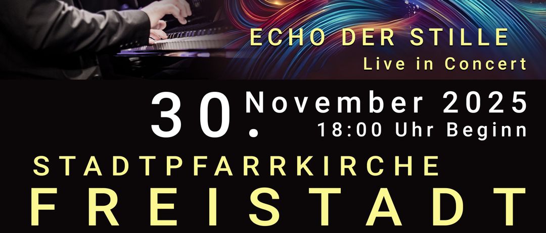 Ein Plakat für ein Konzert in Freistadt. Ein Mann spielt Klavier mit einem abstrakten Design im Hintergrund. Es steht 'Echo der Stille Live in Concert'. Das Datum ist 30. November 2025 um 18:00 Uhr.