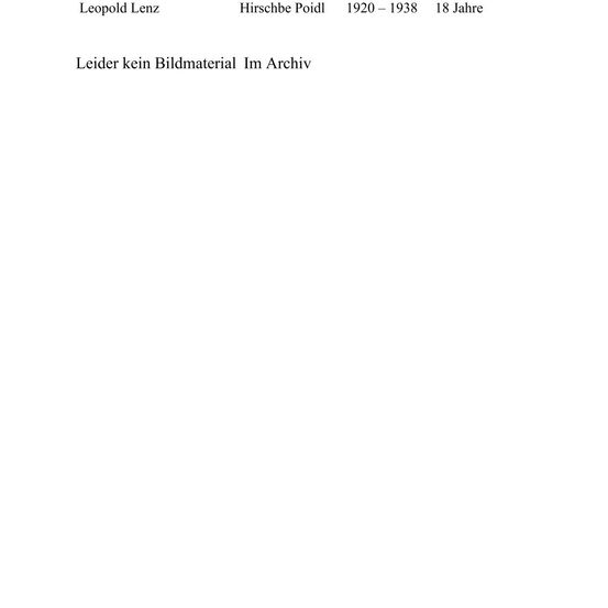 Das Dokument zeigt den Namen Leopold Lenz mit den Jahren 1920 bis 1938, was einen Zeitraum von 18 Jahren anzeigt. Es wird auch Hirschbe Poidl erwähnt. Leider gibt es kein Bildmaterial im Archiv.