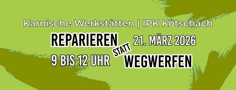 Ein Plakat mit grünem Hintergrund kündigt 'Karnische Werkstätten' und 'IPK Kötschach' an. Es zeigt eine Reparaturveranstaltung am 21. März 2026 von 9 bis 12 Uhr.