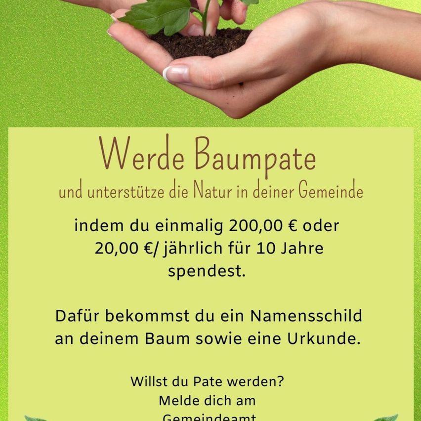 Ein Poster mit zwei Händen, die eine Pflanze halten. Es steht: Werde Baumpate und unterstütze die Natur in deiner Gemeinde, indem du einmalig 200.000 € oder 20.000 €/jährlich für 10 Jahre spendest. Du erhältst ein Namensschild an deinem Baum sowie eine Urkunde.