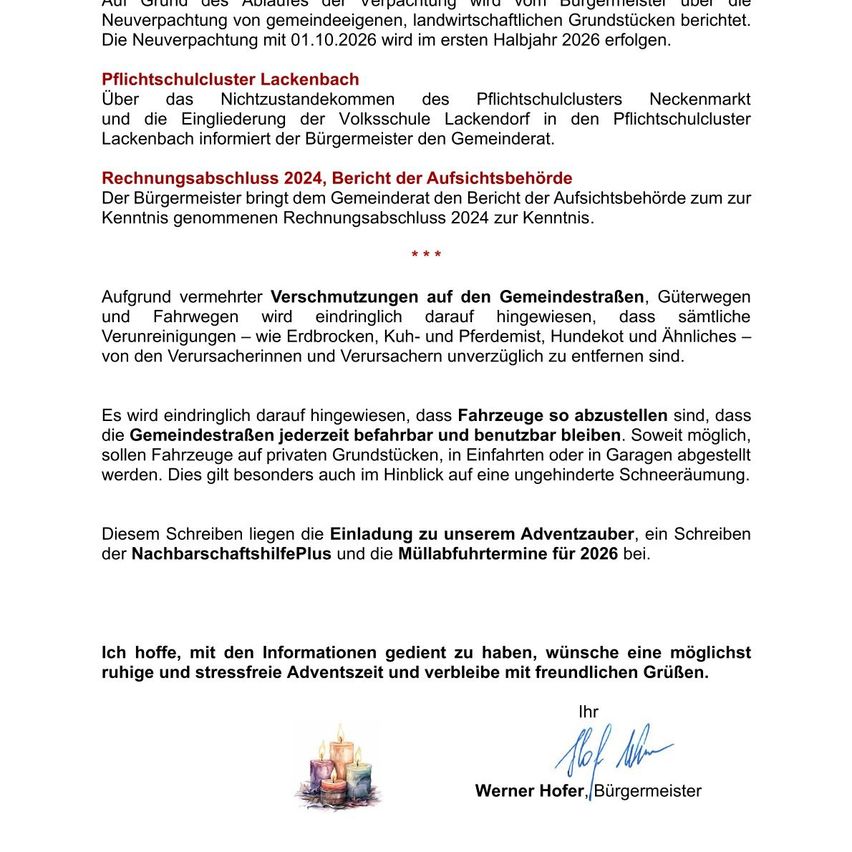 Der Bürgermeister informiert den Gemeinderat über die Neuverpackung des Abfalls, die Eingliederung der Volksschule Lackendorf in den Pflichtschulcluster Neckenmarkt und den Rechnungsabschluss 2024. Beschränkungen für Schadstoffe und Fahrzeuge werden angekündigt. Fahrzeuge sollten auf Privatgrundstücken abgestellt werden. Eine Einladung zum Adventbaum und Informationen zum Müllabfuhrtermin sind enthalten.