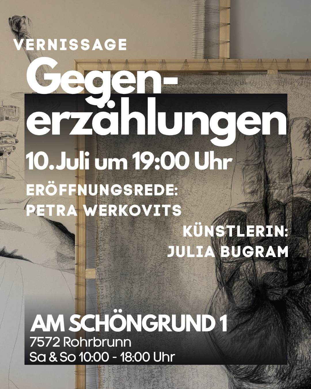 An exhibition titled Gegen-erzahlungen opens on July 10th at 19:00 at Schongrund 1, 7572 Rohrbrunn. The opening speech is by Petra Werkovits. Artists Julia Bugram and others will be featured.