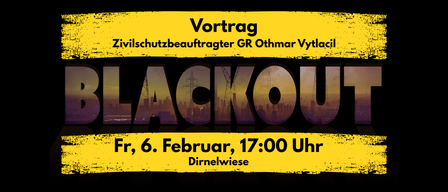 Plakat für einen Vortrag des Zivilschutzbeauftragten GR Othmar Vytlacil. Der Titel lautet 'BLACKOUT'. Der Termin ist Freitag, 6. Februar, um 17:00 Uhr. Der Ort ist Dirnelwiese.