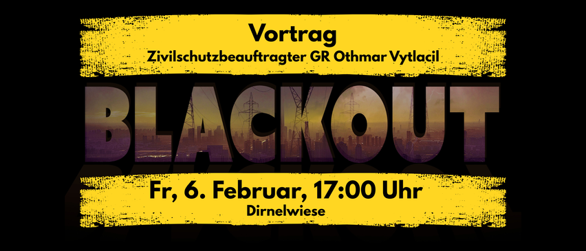 Plakat für einen Vortrag des Zivilschutzbeauftragten GR Othmar Vytlacil. Der Titel lautet 'BLACKOUT'. Der Termin ist Freitag, 6. Februar, um 17:00 Uhr. Der Ort ist Dirnelwiese.
