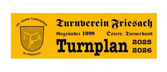 Ein gelbes Banner mit schwarzem Text lautet 'Turnverein Friesach', 'Gegrundet 1899' und 'Osterr. Turnerbund'. Darunter befindet sich ein Logo und 'Turnplan 2025 2026'. In Friesach steht in kleinerem Text unten.