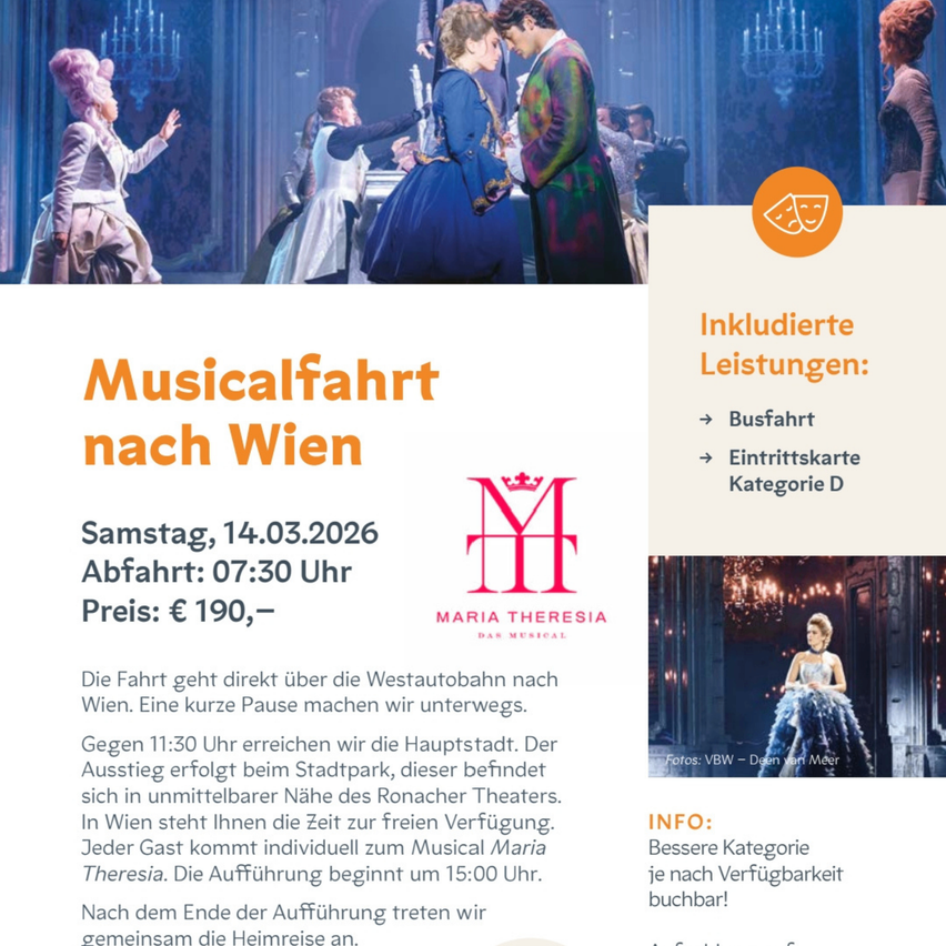 Musicalfahrt nach Wien. Abfahrt am 14.03.2026 um 07:30 Uhr. Direkter Bus nach Wien, Ankunft um 11:30 Uhr. Freie Zeit in der Stadt. Beinhaltet Busfahrt, Eintrittskarte und Aufführung von Maria Theresa.