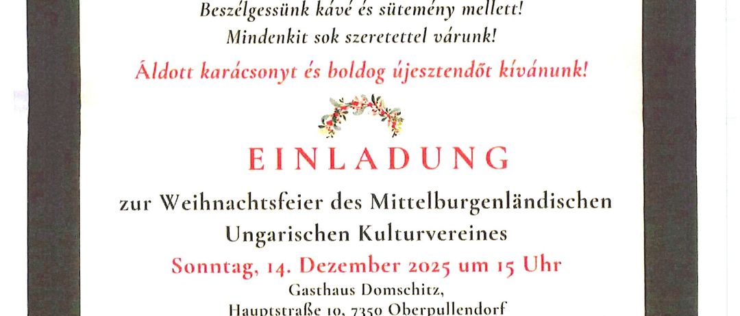 Einladung zur Weihnachtsfeier des Mittelburgenländischen Ungarischen Kulturvereins am 14. Dezember 2025 um 15 Uhr. Aktivitäten umfassen Chor, Weihnachtsspiele, Tanz und Gedichte. Genießen Sie Kaffee und Kuchen! Frohe Weihnachten und einen guten Rutsch ins neue Jahr!