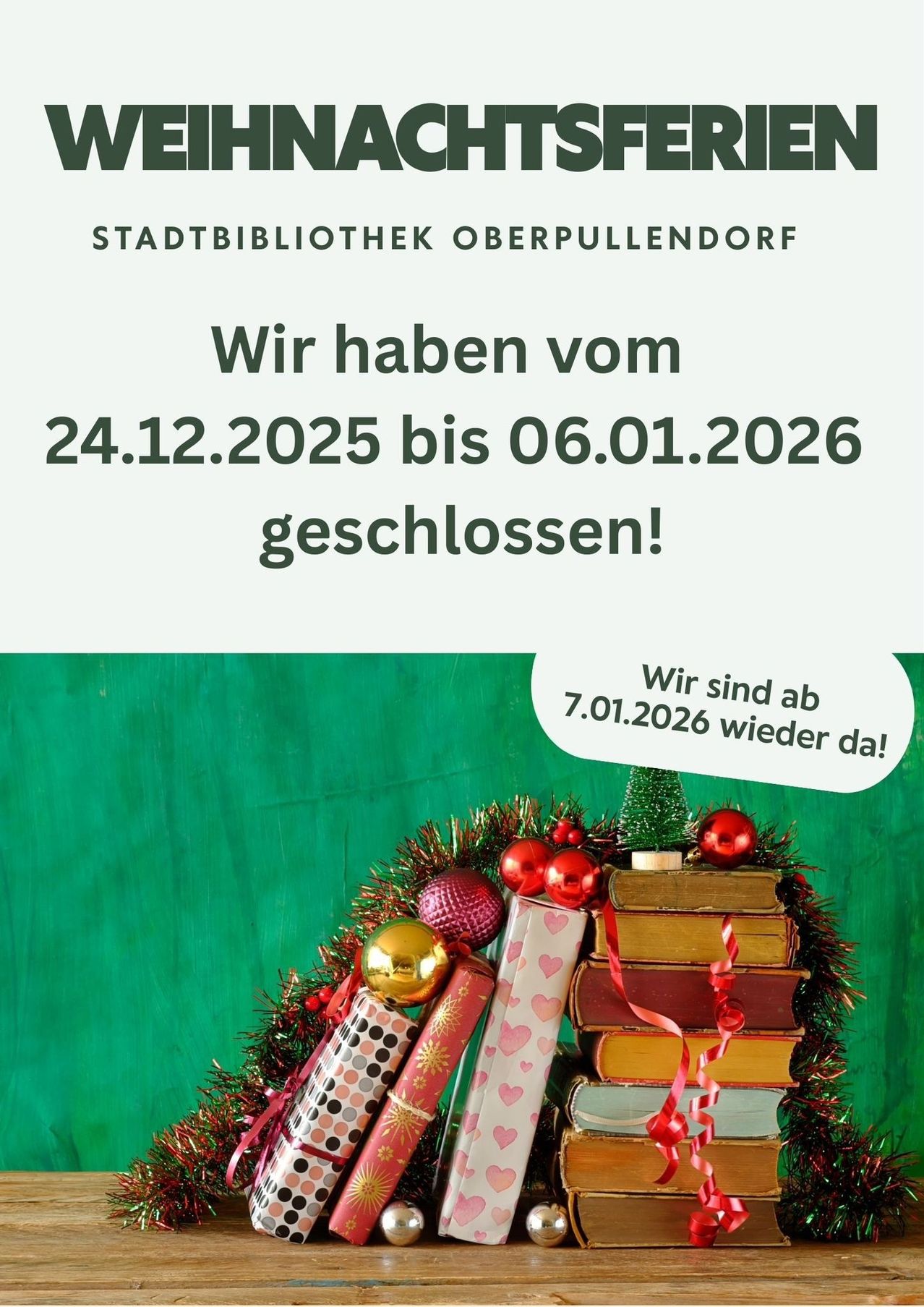Ein Ankündigungsposter für die Stadtbibliothek Oberpullendorf, das ankündigt, dass sie vom 24.12.2025 bis 06.01.2026 geschlossen sein wird. In einer Sprechblase steht, dass sie am 7.01.2026 wieder öffnet. Das Poster hat einen grünen Hintergrund und eine Girlande aus Büchern und Weihnachtsdekorationen.