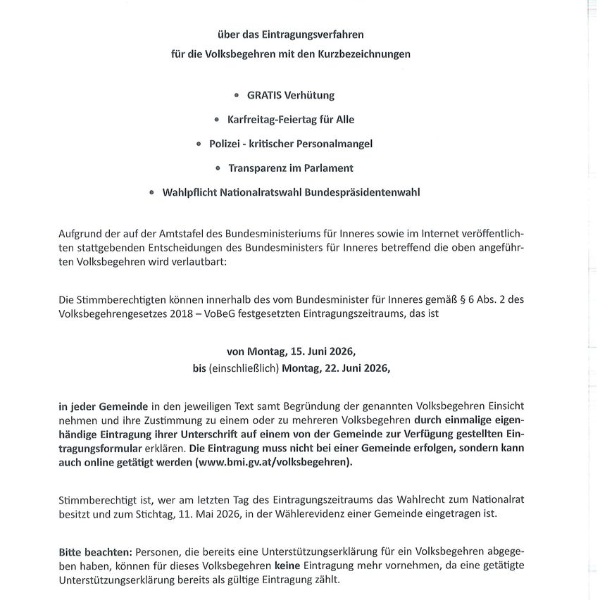Ankündigung über das Eintragungsfahren für die Volksbegehren mit den Kurzbezeichnungen. GRATIS Beförderung. Feiertag-Feiertag für Alle. Polizei - kritisches Personalmangel. Transparenz im Parlament. Wahlpflicht Nationalratswahl Bundespräsidentenwahl