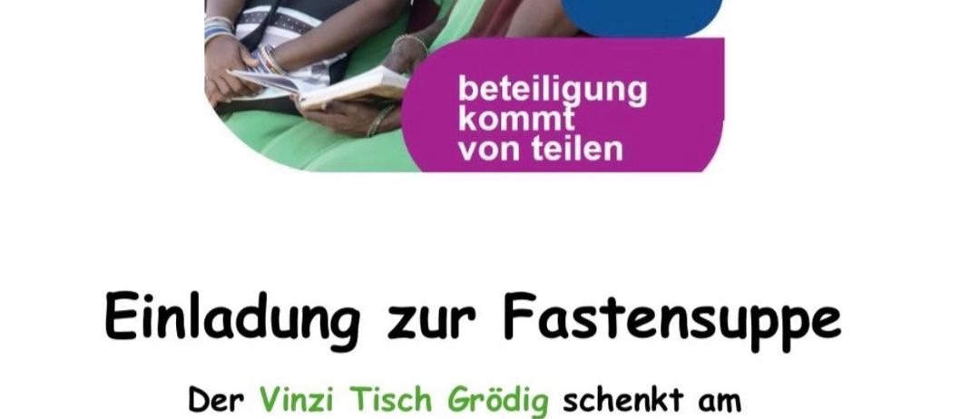 Der Vinzi Tisch Grüdig lädt am Sonntag, 1. März 2026 nach dem Sonntagsgottesdienst, der um 09:00 Uhr beginnt, zur traditionellen Fastensuppe ein. Wir laden Sie herzlich ein! Wann: 01. März 09:45 Uhr