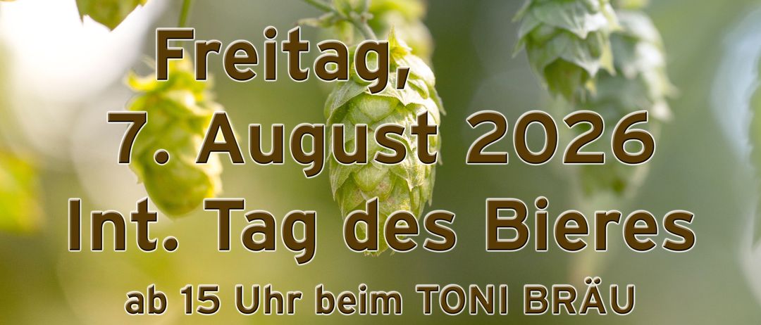 Werbeposter für den Internationalen Tag des Bieres am 7. August 2026 mit Hopfen und dem Toni Bräu Logo, Details zur Veranstaltung im Toni Bräu Brauerei.