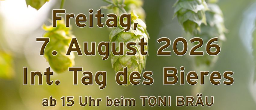 Werbeposter für den Internationalen Tag des Bieres am 7. August 2026 mit Hopfen und dem Toni Bräu Logo, Details zur Veranstaltung im Toni Bräu Brauerei.