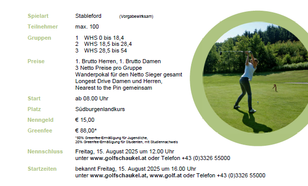 Golfturnier in Stegersbach am 16. August 2025 im GC Golfschaukel. Teilnahmeberechtigt sind Amateure und Mitglieder des GC Golfschaukel. Gespielt wird mit einem 1,68er Ball. Die Startgebühr beträgt 15 Euro. Die Greenfee kostet 88 Euro. Anmeldungsschluss ist der 15. August 2025. Beginn des Turniers um 8 Uhr. Kontakt für Anfragen: www.golfschaukel.at.