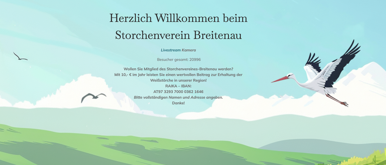 Herzlich Willkommen beim Storchverein Breitenau. Werden Sie Mitglied für 10 Euro pro Jahr und tragen Sie zur Erhaltung der Störche bei. Raika IBAN AT97 3293 7000 0362 1646. Danke!
