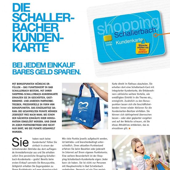 Die Schaller-Bacher Kundenkarte bietet bei jedem Einkauf Geld sparen. Sammeln Sie Bonuspunkte, um diese für zukünftige Einkäufe einzulösen. Punkte sammeln Sie in Geschäften, online oder über Partnerunternehmen. Die gesammelten Punkte können nach Erreichen einer bestimmten Schwelle für kostenlose Artikel eingelöst werden.