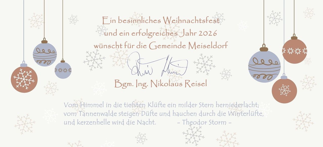 Ein besinnliches Weihnachtsfest und ein erfolgreiches Jahr 2026 wünscht für die Gemeinde Meiseldorf Nikolaus Reisel. Ein milderer Stern senkt sich in die tiefsten Klüfte des Waldes herab, während sanfter Nebel aufsteigt und die Nacht durch das Fenster atmet. - Theodor Storm -