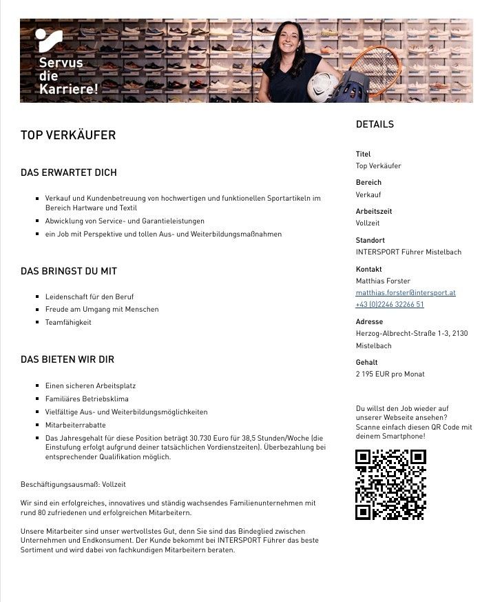 Ein Stellenangebot für Top-Verkäufer mit Details zu erwarteten Aufgaben, Vorteilen und Gehalt. Die Rolle beinhaltet den Verkauf und die Beratung von Sportartikeln, Angebot von Service und Garantie sowie eine Perspektive für Vollzeit- und Teilzeitbeschäftigung. Anforderungen umfassen Leidenschaft für den Beruf, Teamfähigkeit und Kundeninteraktionsfähigkeiten. Das Unternehmen bietet einen sicheren Arbeitsplatz, familiäre Atmosphäre, flexible Arbeitszeiten und ein wettbewerbsfähiges Gehalt. Interessierte Personen sind eingeladen, einen QR-Code mit ihrem Smartphone zu scannen, um sich zu bewerben.