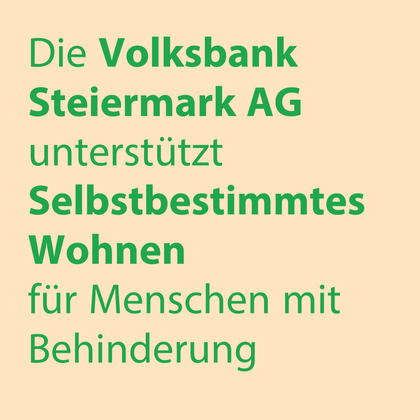 Ein beige Hintergrund mit grünem Text besagt, dass die Volksbank Steiermark AG selbstbestimmtes Wohnen für Menschen mit Behinderung unterstützt.