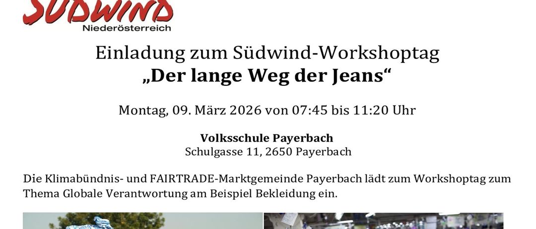 Einladung zum Südwind-Workshoptag 'Der lange Weg der Jeans'. 9. März 2026 von 07:45 bis 11:20 Uhr an der Volksschule Payerbach. Südwind lädt zum Workshop zum Thema Globale Verantwortung am Beispiel Bekleidung ein. Workshop zeigt eine Frau auf einem Feld und Arbeiter in einer Fabrik.