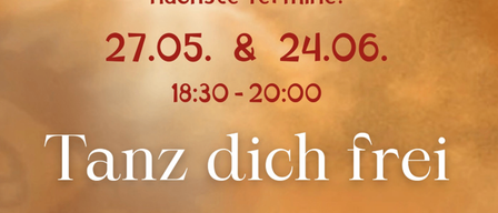 Plakat für eine Tanzveranstaltung. Termine: 27.05. und 24.06. Zeit: 18:30-20:00. 'Tanz dich frei'. Raum für Frauen und Männer. Um den eigenen Körper zu spüren und ihn frei zur Musik zu bewegen. Sanft, aktiv, für dich oder im Kontakt mit anderen. Druck dich aus, lass los, hab Spaß! Beitrag pro Abend: 22€.