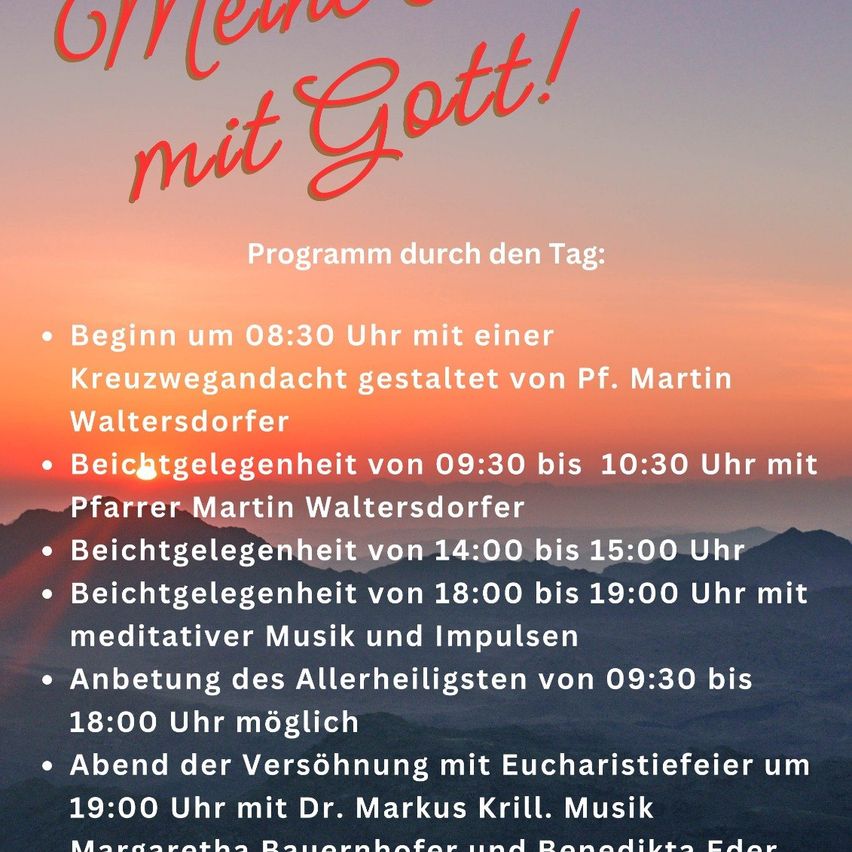 An evening with God! Daily program starts at 08:30 with a cross prayer by Fr. Martin Waltersdörfer. Confession times are 09:30 to 10:30, 14:00 to 15:00, and 18:00 to 19:00 with meditative music and impulses. Adoration of the All-Holy is possible from 09:30 to 18:00. Evening of Reconciliation with Eucharistic celebration at 19:00 with Dr. Markus Krill. Music by Margaretha Bauernhofer and Benedikta Eder.